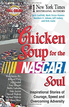 Chicken Soup for the NASCAR® Soul : Inspirational Stories of Courage, Speed and Overcoming Adversity
