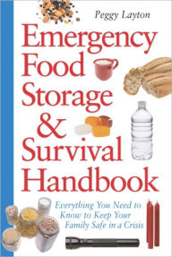 Emergency Food Storage & Survival Handbook: Everything You Need to Know to Keep Your Family Safe in a Crisis Peggy Layton Author