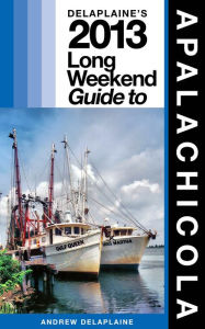 Delaplaine’s 2013 Long Weekend Guide to Apalachicola Andrew Delaplaine Author