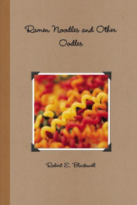 Ramen Noodles and Other Oodles Robert E. Blackwell Author
