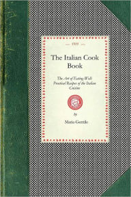 Italian Cook Book: The Art of Eating Well : Practical Recipes of the Italian Cuisine Maria Gentile Compiler