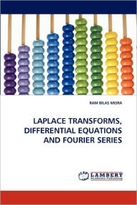 LAPLACE TRANSFORMS, DIFFERENTIAL EQUATIONS AND FOURIER SERIES RAM BILAS MISRA Author