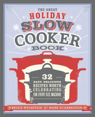 The Great Holiday Slow Cooker Book: 32 Easy, Delicious Recipes Worth Celebrating in Every Size of Machine : A Cookbook Bruce Weinstein Author