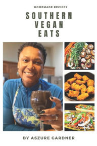 Southern Vegan Eats: Homemade Recipes Aszure Gardner Author