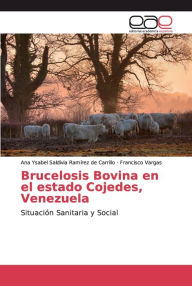 Brucelosis Bovina en el estado Cojedes, Venezuela Ana Ysabe Saldivia RamÃrez de Carrillo Author