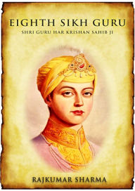 Eighth Sikh Guru: Shri Guru Har Krishan Sahib Ji Rajkumar Sharma Author