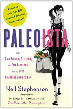 Paleoista : Gain Energy, Get Lean, and Feel Fabulous with the Diet You Were Born to Eat by Nell Stephenson