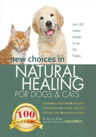 New Choices in Natural Healing for Dogs & Cats: Herbs, Acupressure, Massage, Homeopathy, Flower Essences, Natural Diets, Healing Energy Amy Shojai Aut