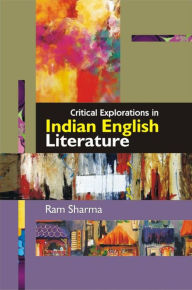 Critical Explorations in Indian English Literature Ram Sharma Author