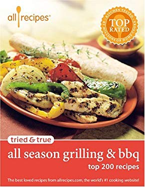 Allrecipes Tried and True All Season Grilling and BBQ : Top 200 Recipes by Syd Carter