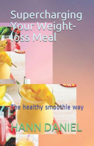 Supercharging Your Weight-loss Meal: The healthy smoothie way HANN DANIEL Author