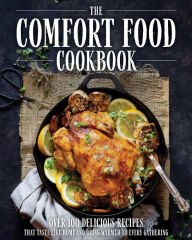 The Comfort Food Cookbook: Over 100 Delicious Recipes that Taste like Home and Bring Warmth to Every Gathering (Comfort Food Cookbook, Soul Food, Potl