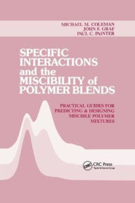 Specific Interactions and the Miscibility of Polymer Blends: Practical Guides For Predicting & Designing Miscible Polymer Mixtures Michael M. Coleman