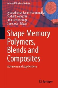 Shape Memory Polymers, Blends and Composites: Advances and Applications Jyotishkumar Parameswaranpillai Editor