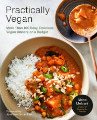 Practically Vegan: More Than 100 Easy, Delicious Vegan Dinners on a Budget: A Cookbook Nisha Melvani Author