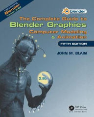 The Complete Guide to Blender Graphics: Computer Modeling & Animation, Fifth Edition John M. Blain Author