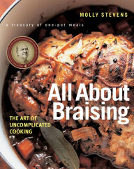All About Braising: The Art of Uncomplicated Cooking Molly Stevens Author