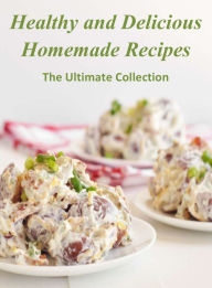 Healthy and Delicious Homemade Recipes: The Ultimate Collection Ronald Brooks Author