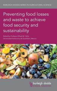 Preventing food losses and waste to achieve food security and sustainability Elhadi M. Yahia Editor