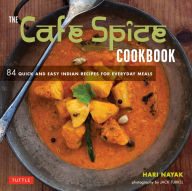 The Cafe Spice Cookbook: 84 Quick and Easy Indian Recipes for Everyday Meals Hari Nayak Author