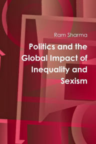 Politics and the Global Impact of Inequality and Sexism Ram Sharma Author