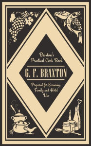 Braxton's Practical Cook Book: Prepared for Economy, Family and Hotel Use G. F. Braxton Author