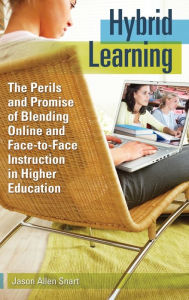 Hybrid Learning: The Perils and Promise of Blending Online and Face-to-Face Instruction in Higher Education Jason Allen Snart Author