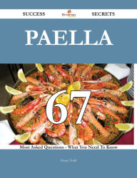 Paella 67 Success Secrets - 67 Most Asked Questions On Paella - What You Need To Know Henry Todd Author