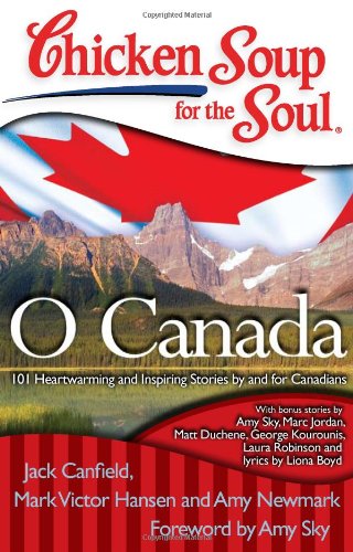 Chicken Soup for the Soul: o Canada : 101 Heartwarming and Inspiring Stories by and for Canadians by Mark Victor, Newmark, Amy, Canfield, Jack Hansen