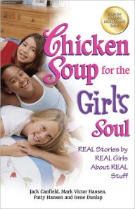 Chicken Soup for the Girl's Soul: Real Stories by Real Girls About Real Stuff Jack Canfield Author