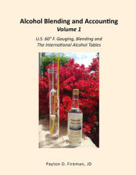 Alcohol Blending and Accounting Volume 1: U.S. 60° F. Gauging, Blending and the International Alcohol Tables Payton Fireman Author