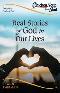 Everyday Catholicism: Real Stories of God in Our Lives Leann Thieman Editor