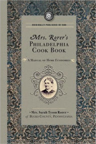 Mrs. Rorer's Philadelphia Cook Book: a Manual of Home Economies Sarah Tyson Rorer Author