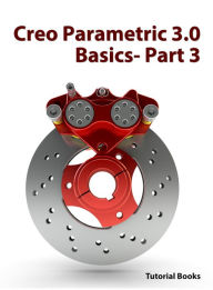 Creo Parametric 3.0 Basics - Part 3 Tutorial Books Author
