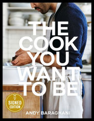 The Cook You Want to Be: Everyday Recipes to Impress (Signed Book) Andy Baraghani Author