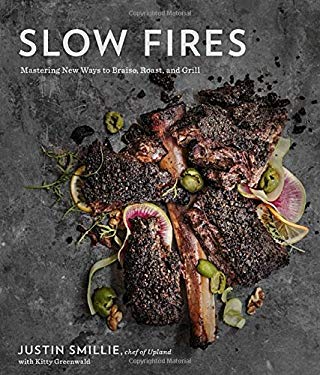 Slow Fires : Mastering New Ways to Braise, Roast, and Grill: a Cookbook by Justin, Greenwald, Kitty Smillie