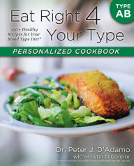 Eat Right 4 Your Type Personalized Cookbook Type AB: 150+ Healthy Recipes For Your Blood Type Diet Peter J. D'Adamo Author