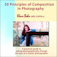 50 Principles of Composition in Photography: A Practical Guide to Seeing Photographically Through the Eyes of a Master Photographer Klaus Bohn Author
