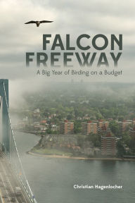 Falcon Freeway: A Big Year of Birding on a Budget Christian Hagenlocher Author