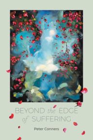 Beyond the Edge of Suffering: Prose Poems Peter Conners Author