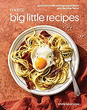 Food52 Big Little Recipes : Good Food with Minimal Ingredients and Maximal Flavor [a Cookbook] by Emma Laperruque
