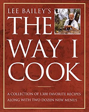 Lee Bailey's "The Way I Cook" : A Collection of All My Recipes with More Than 90 New Favorites by Lee Bailey