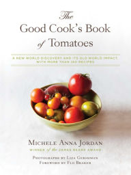 The Good Cook's Book of Tomatoes: A New World Discovery and Its Old World Impact, with more than 150 recipes Michele Anna Jordan Author
