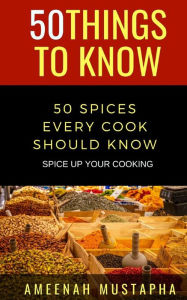 50 SPICES EVERY COOK SHOULD KNOW: SPICE UP YOUR COOKING 50 Things to Know Author