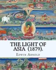 The Light of Asia (1879). By: Edwin Arnold: Narrative poem Edwin Arnold Author