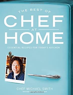 The Best of Chef at Home : Essential Recipes for Today's Kitchen by Michael Smith