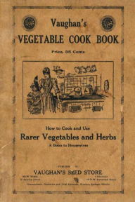 Vaughan's Vegetable Cook Book: How to Cook and Use Rarer Vegetables and Herbs Vaughan's Seed Store Author