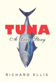 Tuna: A Love Story Richard Ellis Author