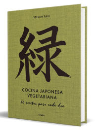 Cocina japonesa vegetariana: 80 recetas para cada día / Vegetarian Japanese Cuis ine: 80 Recipes for Every Day Stevan Paul Author