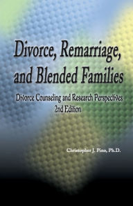 Divorce, Remarriage and Blended Families: Divorce Counseling and Research Perspectives Christopher J. Pino Author